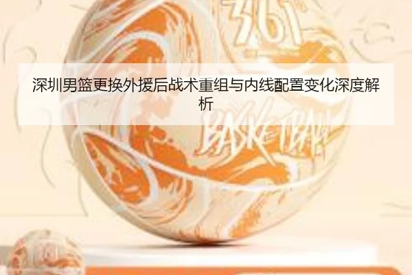 深圳男篮更换外援后战术重组与内线配置变化深度解析